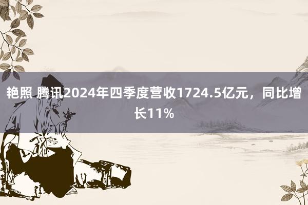 艳照 腾讯2024年四季度营收1724.5亿元，同比增长11%