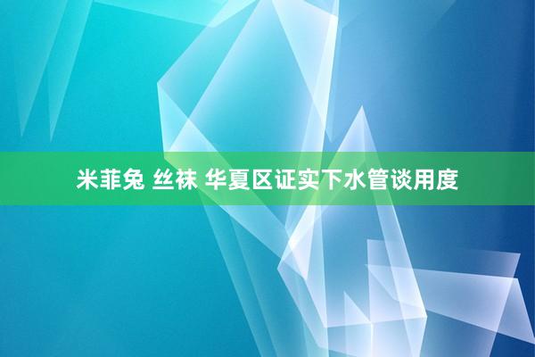 米菲兔 丝袜 华夏区证实下水管谈用度