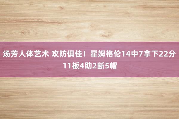 汤芳人体艺术 攻防俱佳！霍姆格伦14中7拿下22分11板4助2断5帽