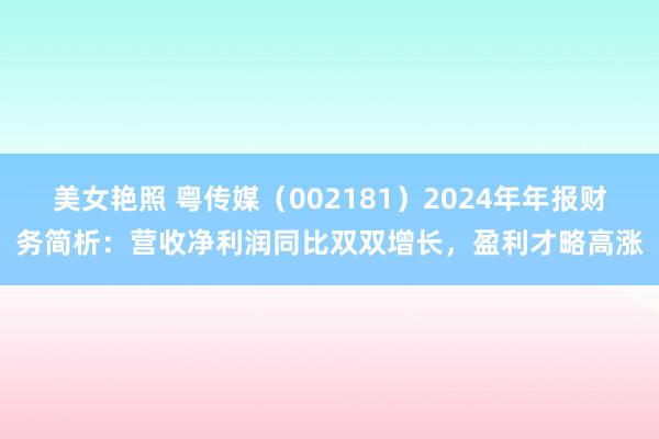 美女艳照 粤传媒（002181）2024年年报财务简析：营收净利润同比双双增长，盈利才略高涨