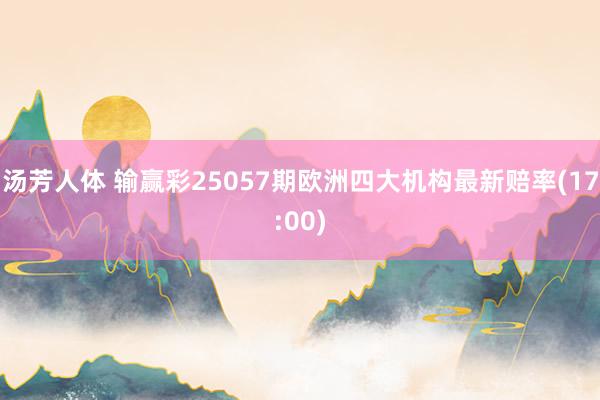 汤芳人体 输赢彩25057期欧洲四大机构最新赔率(17:00)